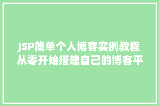 JSP简单个人博客实例教程从零开始搭建自己的博客平台