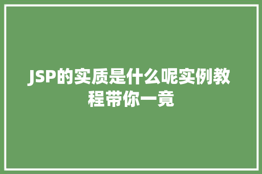 JSP的实质是什么呢实例教程带你一竟