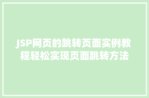 JSP网页的跳转页面实例教程轻松实现页面跳转方法