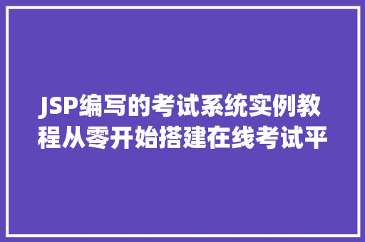 JSP编写的考试系统实例教程从零开始搭建在线考试平台