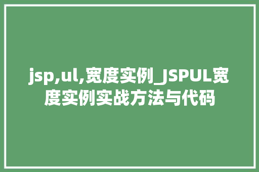 jsp,ul,宽度实例_JSPUL宽度实例实战方法与代码