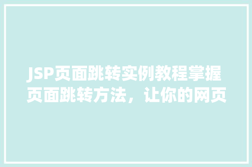 JSP页面跳转实例教程掌握页面跳转方法，让你的网页动起来