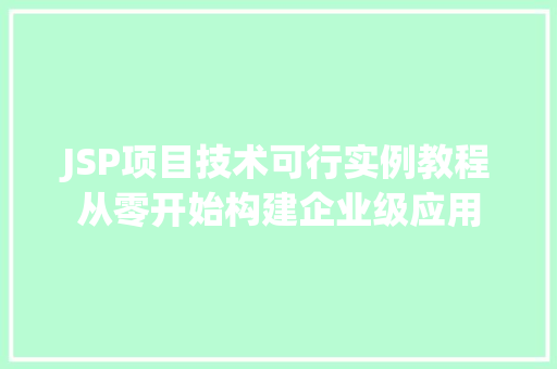 JSP项目技术可行实例教程从零开始构建企业级应用