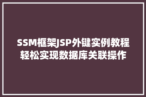 SSM框架JSP外键实例教程轻松实现数据库关联操作