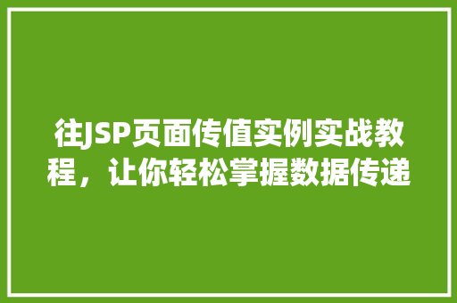 往JSP页面传值实例实战教程，让你轻松掌握数据传递方法