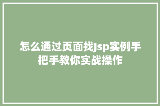 怎么通过页面找Jsp实例手把手教你实战操作