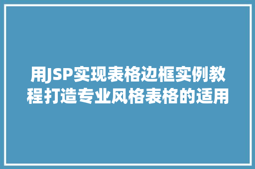 用JSP实现表格边框实例教程打造专业风格表格的适用方法