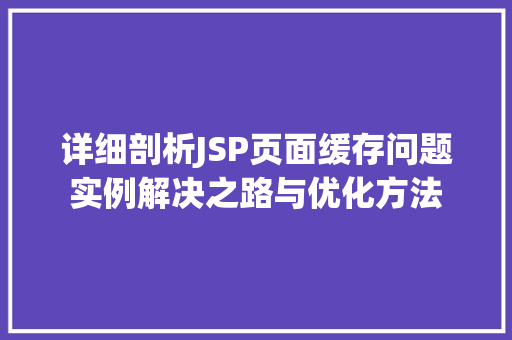 详细剖析JSP页面缓存问题实例解决之路与优化方法