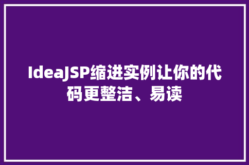 IdeaJSP缩进实例让你的代码更整洁、易读