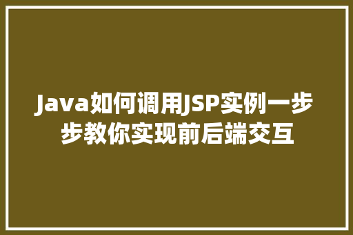 Java如何调用JSP实例一步步教你实现前后端交互