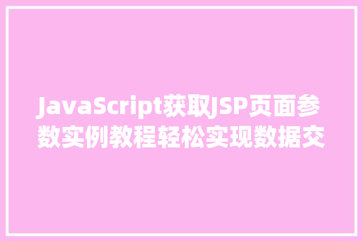 JavaScript获取JSP页面参数实例教程轻松实现数据交互
