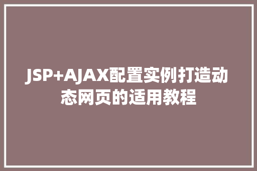 JSP+AJAX配置实例打造动态网页的适用教程