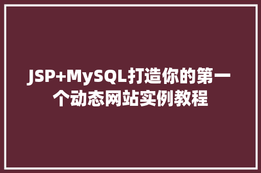 JSP+MySQL打造你的第一个动态网站实例教程