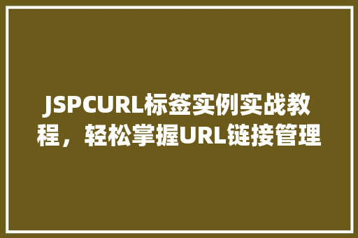 JSPCURL标签实例实战教程，轻松掌握URL链接管理