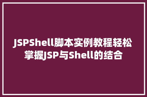 JSPShell脚本实例教程轻松掌握JSP与Shell的结合